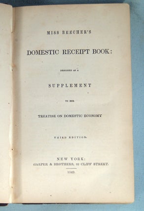 MISS BEECHER'S DOMESTIC RECEIPT BOOK: DESIGNED AS A SUPPLEMENT TO HER