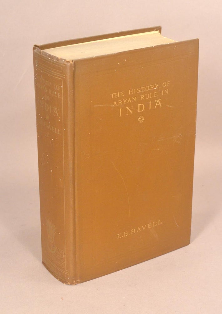 Item #79964 THE HISTORY OF ARYAN RULE IN INDIA FROM THE EARLIEST TIMES TO THE. E. B. HAVELL.