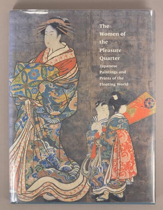 Item #82895 The Women of the Pleasure Quarter : Japanese Paintings and Prints of t. Elizabeth De...