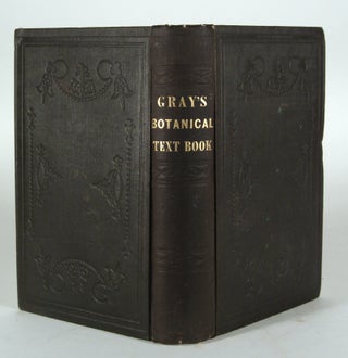 Item #83674 THE BOTANICAL TEXT-BOOK FOR COLLEGES, SCHOOLS, AND PRIVATE STUDENTS. Asa GRAY