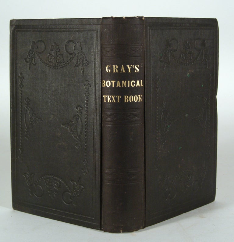 Item #83674 THE BOTANICAL TEXT-BOOK FOR COLLEGES, SCHOOLS, AND PRIVATE STUDENTS. Asa GRAY.
