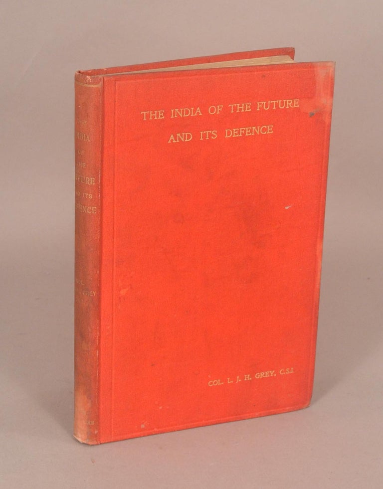 Item #86497 INDIA OF THE FUTURE AND ITS DEFENCE. L. J. H. GREY, Colonel.