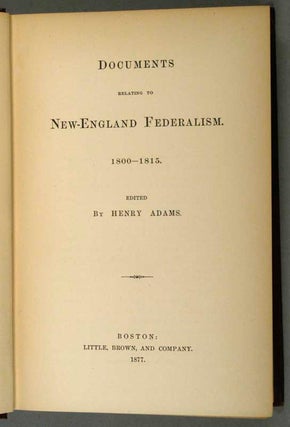 DOCUMENTS RELATING TO NEW ENGLAND FEDERALISM 1800-1815.