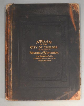 Item #86740 ATLAS OF THE CITY OF CHELSEA AND THE TOWNS OF REVERE AND WINTHROP. ATLAS