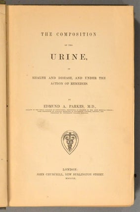 COMPOSITION OF THE URINE, IN HEALTH AND DISEASE, AND UNDER THE ACTION