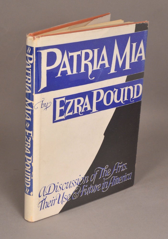Item #90246 PATRIA MIA: A DISCUSSION OF THE ARTS, THEIR USE AND FUTURE IN AMERICA. Ezra POUND.